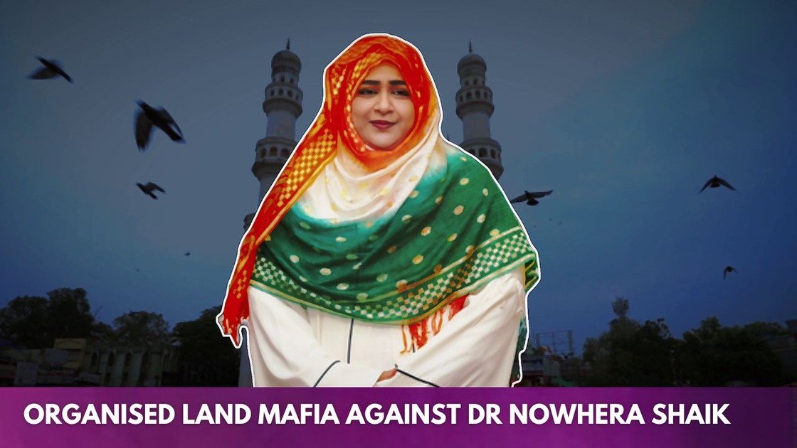 Who Wants To Snatch Dr Nowhera Shaik’s Land Illegally ? Organised Land Mafia’s Rise In Hyderabad , Wants To Grab Dr Nowhera Shaik’s Land